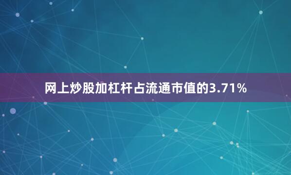 网上炒股加杠杆占流通市值的3.71%