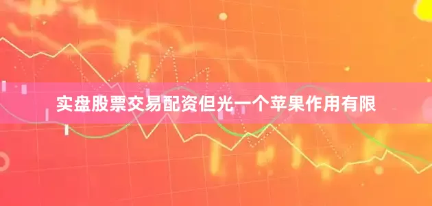实盘股票交易配资但光一个苹果作用有限