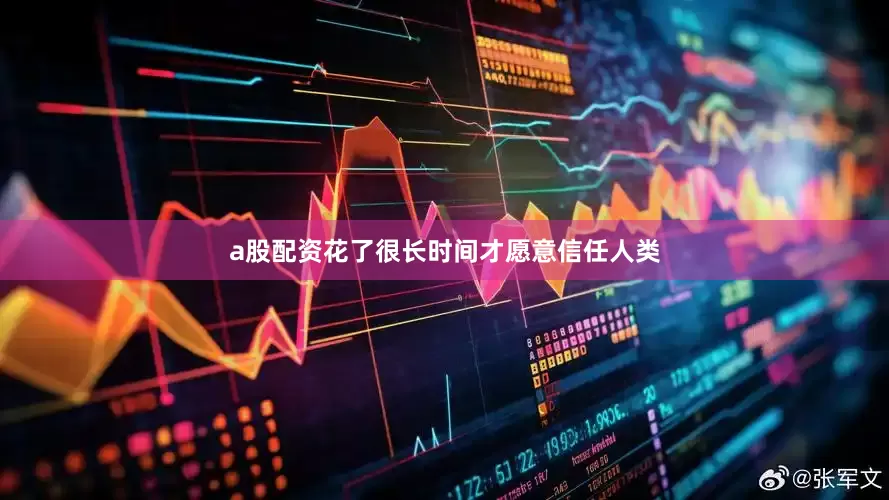 a股配资花了很长时间才愿意信任人类