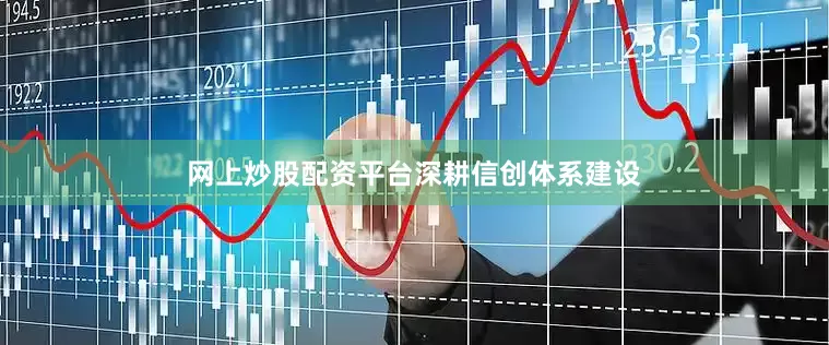 网上炒股配资平台　　深耕信创体系建设